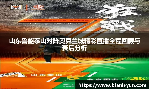 山东鲁能泰山对阵奥克兰城精彩直播全程回顾与赛后分析